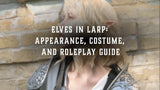 Elves in LARP: Appearance, Costume, and Roleplay Guide