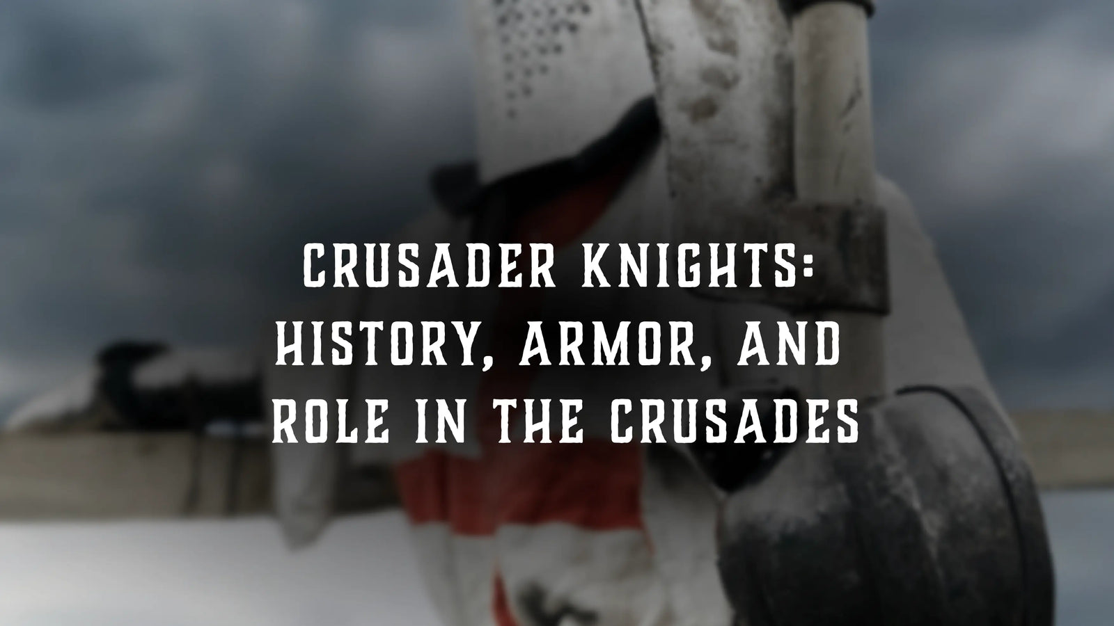 Crusader Knights: History, Armor, and Role in the Crusades