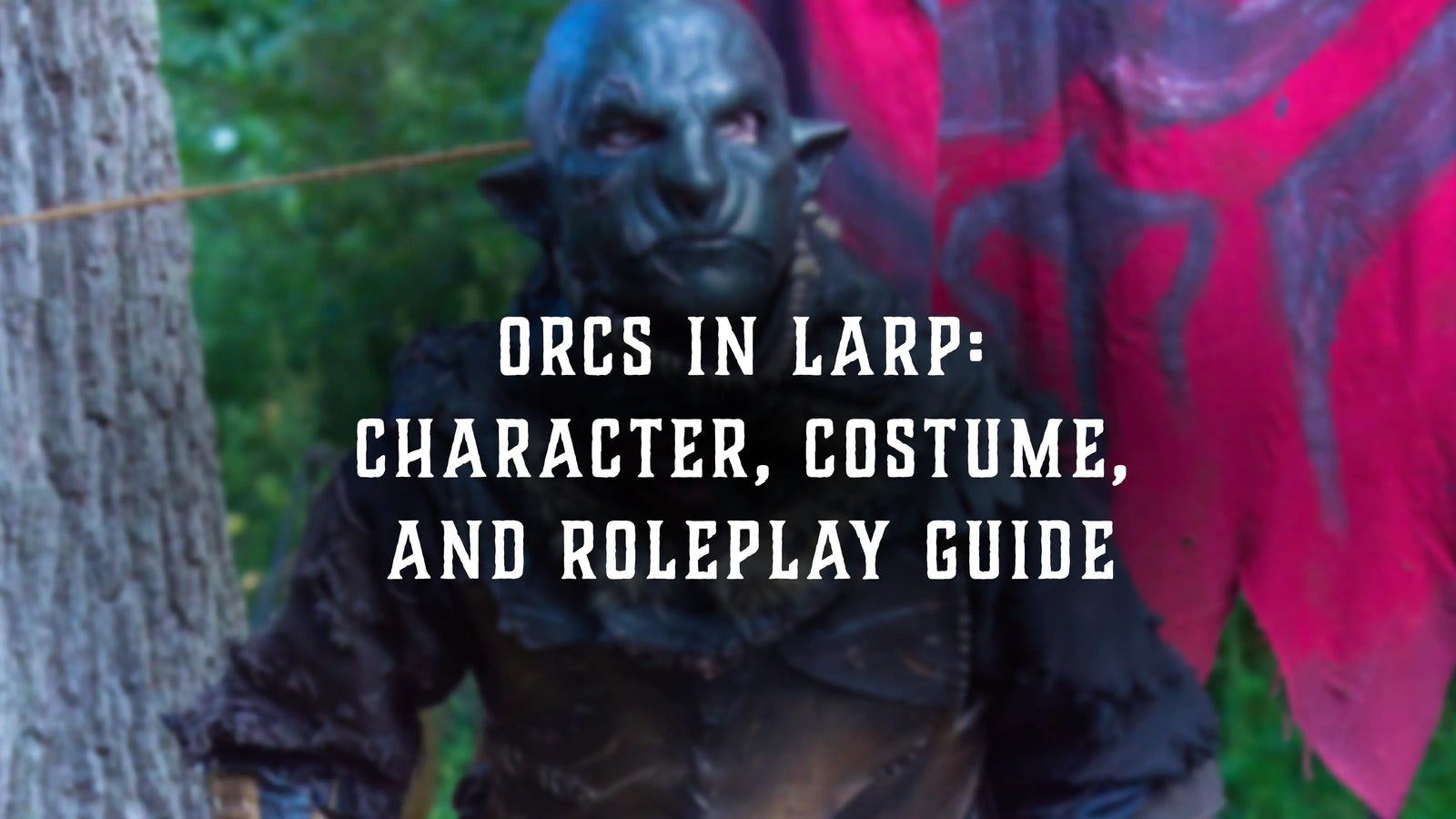 Orcs in LARP: Character, Costume, and Roleplay Guide